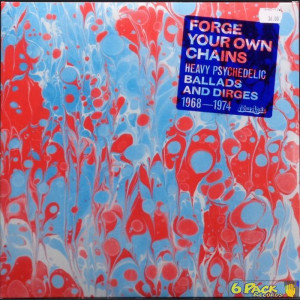 VARIOUS - FORGE YOUR OWN CHAINS: HEAVY PSYCHEDELIC BALLADS AND DIRGES 1968-1974