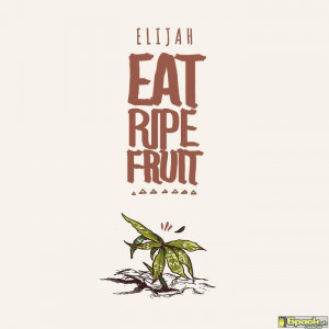 ELIJAH  - EAT RIPE FRUIT