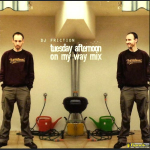DJ FRICTION  - TUESDAY AFTERNOON ON MY WAY MIX