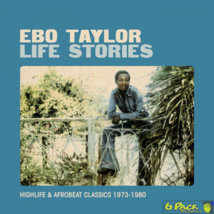 EBO TAYLOR - LIFE STORIES (HIGHLIFE & AFROBEAT CLASSICS 1973-1980)