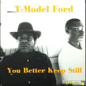 T-MODEL FORD - YOU BETTER KEEP STILL