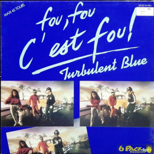 TURBULENT BLUE - FOU, FOU, C'EST FOU!