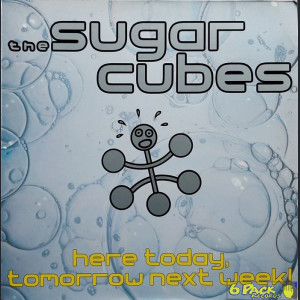 THE SUGARCUBES - HERE TODAY, TOMORROW NEXT WEEK!