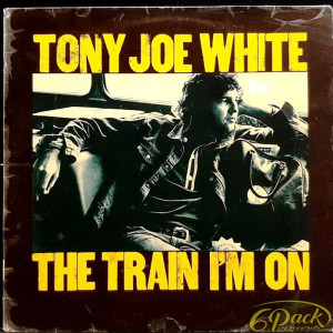 TONY JOE WHITE - THE TRAIN I'M ON